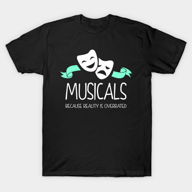 Musicals Because Reality Is Overrated T-Shirt by KsuAnn